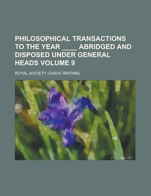 Book cover for Philosophical Transactions to the Year ____ Abridged and Disposed Under General Heads Volume 9