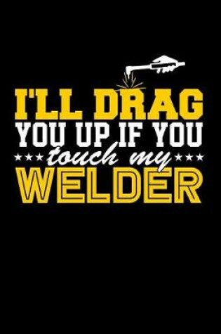 Cover of I'll Drag You Up if You Touch My Welder