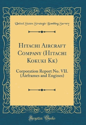 Book cover for Hitachi Aircraft Company (Hitachi Kokuki Kk): Corporation Report No. VII. (Airframes and Engines) (Classic Reprint)