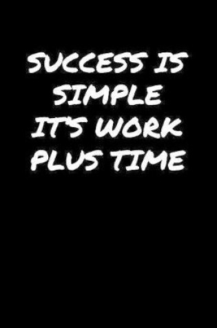 Cover of Success Is Simple It's Work Plus Time�