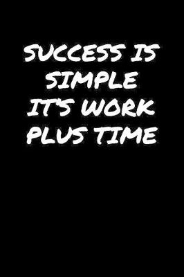 Book cover for Success Is Simple It's Work Plus Time�