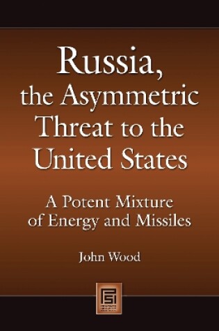 Cover of Russia, the Asymmetric Threat to the United States: A Potent Mixture of Energy and Missiles