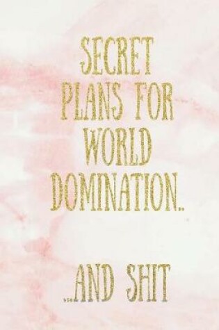 Cover of Secret Plans for World Domination...and Shit