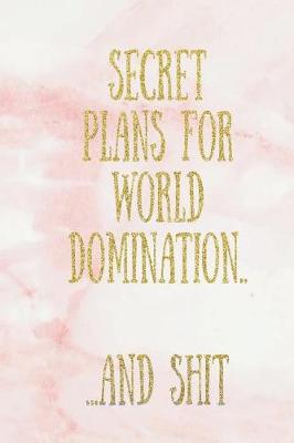 Book cover for Secret Plans for World Domination...and Shit