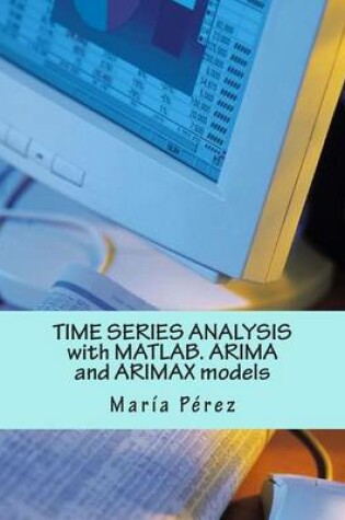 Cover of Time Series Analysis with MATLAB. Arima and Arimax Models