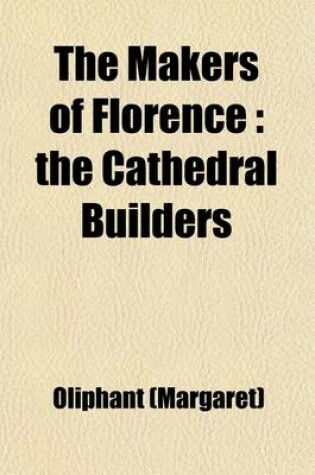 Cover of The Makers of Florence; The Cathedral Builders