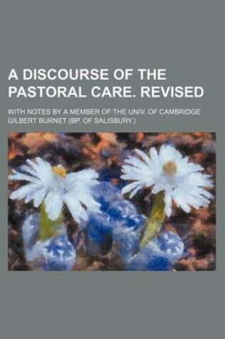 Cover of A Discourse of the Pastoral Care. Revised; With Notes by a Member of the Univ. of Cambridge