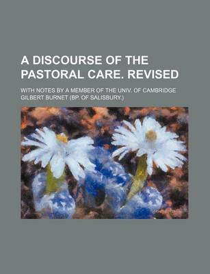 Book cover for A Discourse of the Pastoral Care. Revised; With Notes by a Member of the Univ. of Cambridge
