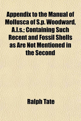 Book cover for Appendix to the Manual of Mollusca of S.P. Woodward, A.L.S.; Containing Such Recent and Fossil Shells as Are Not Mentioned in the Second