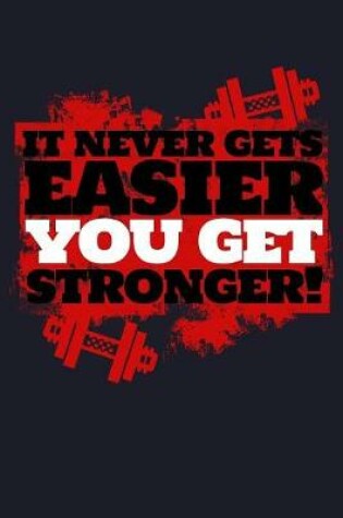 Cover of It Never Gets Easier You Get Stronger!