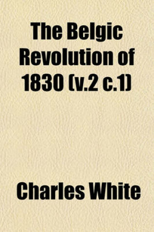 Cover of The Belgic Revolution of 1830 (V.2 C.1)