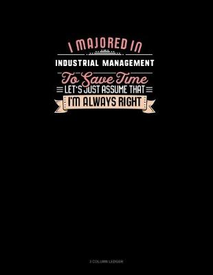 Cover of I Majored In Industrial Management To Save Time Let's Just Assume That I'm Always Right