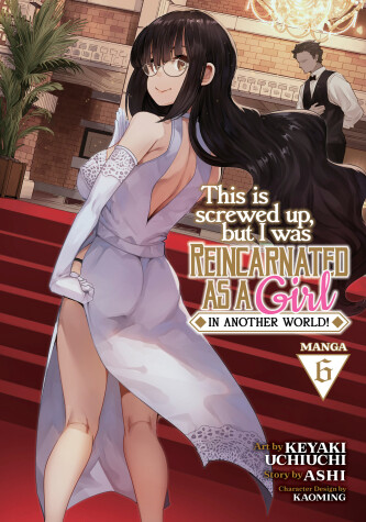 Cover of This Is Screwed Up, but I Was Reincarnated as a GIRL in Another World! (Manga) Vol. 6