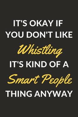 Book cover for It's Okay If You Don't Like Whistling It's Kind Of A Smart People Thing Anyway