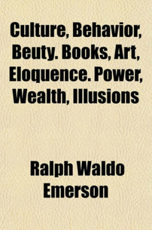 Cover of Culture, Behavior, Beuty. Books, Art, Eloquence. Power, Wealth, Illusions