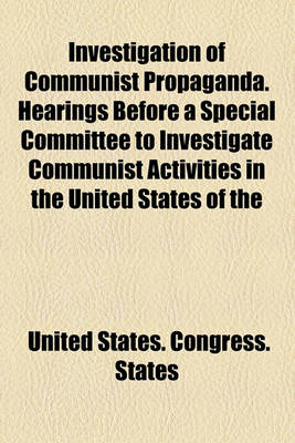 Book cover for Investigation of Communist Propaganda. Hearings Before a Special Committee to Investigate Communist Activities in the United States of the