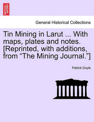 Book cover for Tin Mining in Larut ... with Maps, Plates and Notes. [Reprinted, with Additions, from the Mining Journal.]