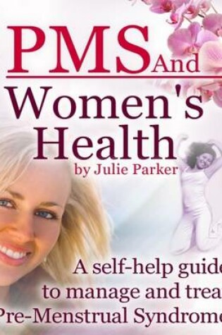 Cover of PMS and Women’s Health - A Self-help Guide to Manage and Treat Pre-menstrual Syndrome