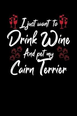Book cover for I Just Want To Drink Wine And Pet My Cairn Terrier