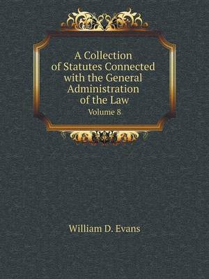 Book cover for A Collection of Statutes Connected with the General Administration of the Law Volume 8