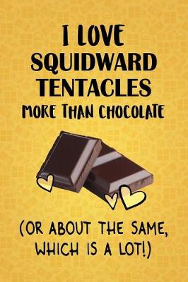 Book cover for I Love Squidward Tentacles More Than Chocolate (Or About The Same, Which Is A Lot!)