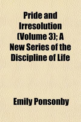 Book cover for Pride and Irresolution (Volume 3); A New Series of the Discipline of Life