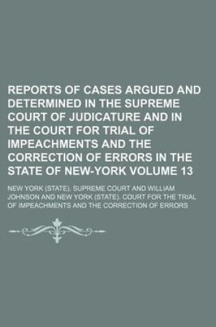 Cover of Reports of Cases Argued and Determined in the Supreme Court of Judicature and in the Court for Trial of Impeachments and the Correction of Errors in the State of New-York Volume 13