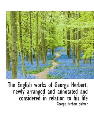 Book cover for The English Works of George Herbert, Newly Arranged and Annotated and Considered in Relation to His