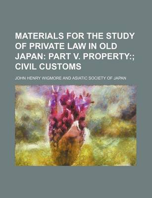 Book cover for Materials for the Study of Private Law in Old Japan (Volume 4); Part V. Property Civil Customs