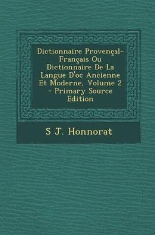 Cover of Dictionnaire Provencal-Francais Ou Dictionnaire de La Langue D'Oc Ancienne Et Moderne, Volume 2