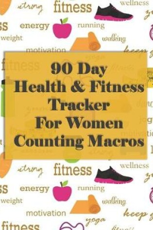 Cover of 90 Day Health and Fitness Tracker For Women Counting Macros