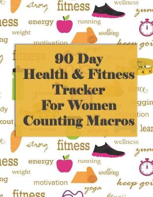 Book cover for 90 Day Health and Fitness Tracker For Women Counting Macros