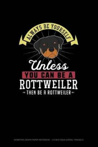 Cover of Always Be Yourself Unless You Can Be A Rottweiler Then Be A Rottweiler