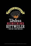 Book cover for Always Be Yourself Unless You Can Be A Rottweiler Then Be A Rottweiler