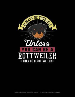 Book cover for Always Be Yourself Unless You Can Be A Rottweiler Then Be A Rottweiler