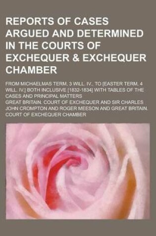 Cover of Reports of Cases Argued and Determined in the Courts of Exchequer & Exchequer Chamber; From Michaelmas Term, 3 Will. IV., to [Easter Term, 4 Will. IV.