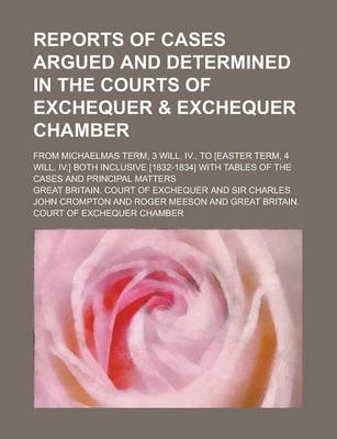 Book cover for Reports of Cases Argued and Determined in the Courts of Exchequer & Exchequer Chamber; From Michaelmas Term, 3 Will. IV., to [Easter Term, 4 Will. IV.