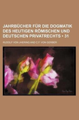 Cover of Jahrb Cher Fur Die Dogmatik Des Heutigen R Mischen Und Deutschen Privatrechts (31)