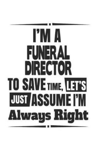 Cover of I'm A Funeral Director To Save Time, Let's Just Assume I'm Always Right