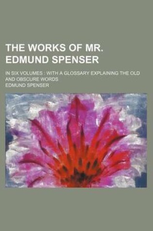 Cover of The Works of Mr. Edmund Spenser; In Six Volumes with a Glossary Explaining the Old and Obscure Words