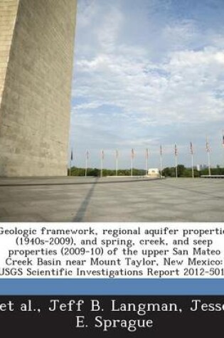 Cover of Geologic Framework, Regional Aquifer Properties (1940s-2009), and Spring, Creek, and Seep Properties (2009-10) of the Upper San Mateo Creek Basin Near Mount Taylor, New Mexico