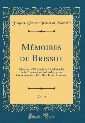 Book cover for Mémoires de Brissot, Vol. 2: Membre de l'Assemblée Législative Et de la Convention Nationale, sur Ses Contemporains, Et la Révolution Française (Classic Reprint)