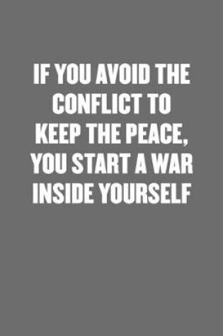 Cover of If You Avoid the Conflict to Keep the Peace, You Start a War Inside Yourself