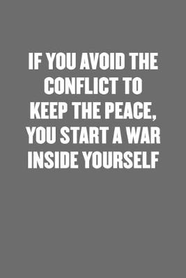 Book cover for If You Avoid the Conflict to Keep the Peace, You Start a War Inside Yourself