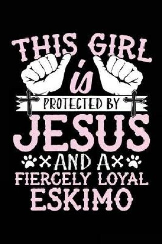 Cover of This Girl Is Protected By Jesus And A Fiercely Loyal Eskimo