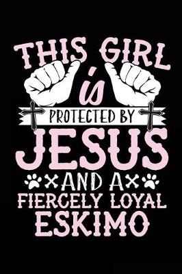 Book cover for This Girl Is Protected By Jesus And A Fiercely Loyal Eskimo