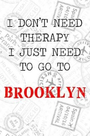 Cover of I Don't Need Therapy I Just Need To Go To Brooklyn