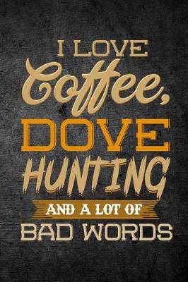 Book cover for I Love Coffee, Dove Hunting, And A Lot Of Bad Words