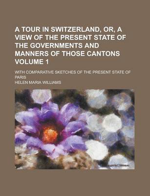 Book cover for A Tour in Switzerland, Or, a View of the Present State of the Governments and Manners of Those Cantons; With Comparative Sketches of the Present Sta