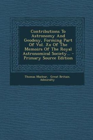 Cover of Contributions to Astronomy and Geodesy, Forming Part of Vol. XX of the Memoirs of the Royal Astronomical Society... - Primary Source Edition